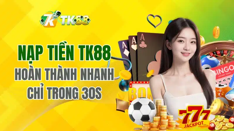 Hướng dẫn nạp tiền Tk88 an toàn với nhiều phương thức