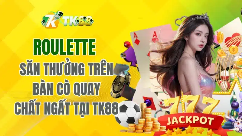 Roulette TK88 – Thiên Đường Săn Thưởng Cực Chất 2025