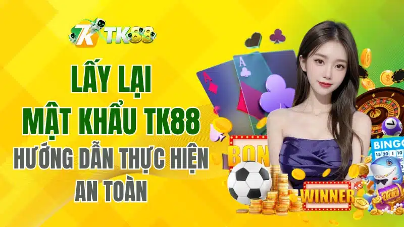 Hướng dẫn lấy lại mật khẩu Tk88 khi quên mật khẩu
