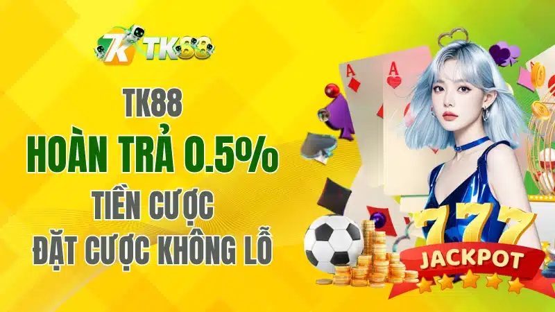 TK88 Hoàn Trả 0.5% Tiền Cược – Đặt Cược Không Lo Lỗ