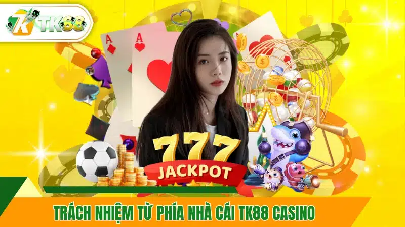 Trách nhiệm từ phía nhà cái TK88 Casino