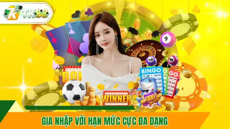 Gia nhập với hạn mức cực đa dạng