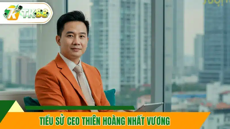 Tiểu sử CEO Thiên Hoàng Nhất Vương