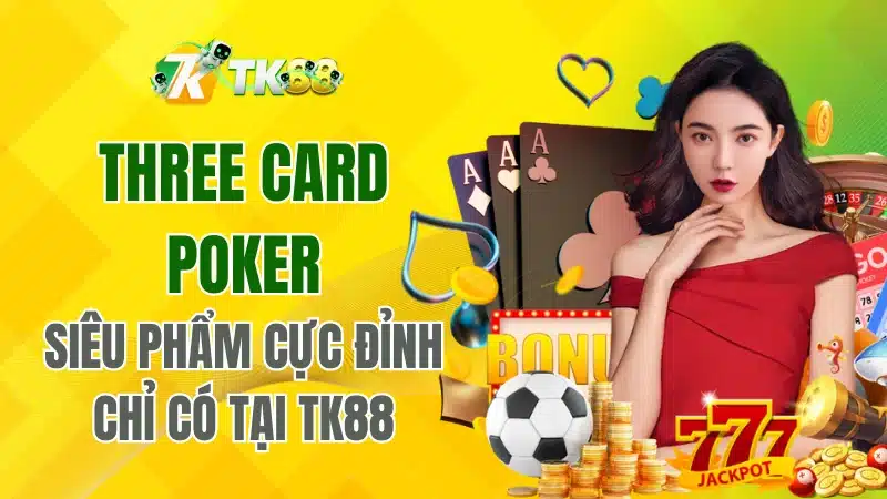 Three Card Poker – Siêu Phẩm Cực Đỉnh Chỉ Có Tại TK88