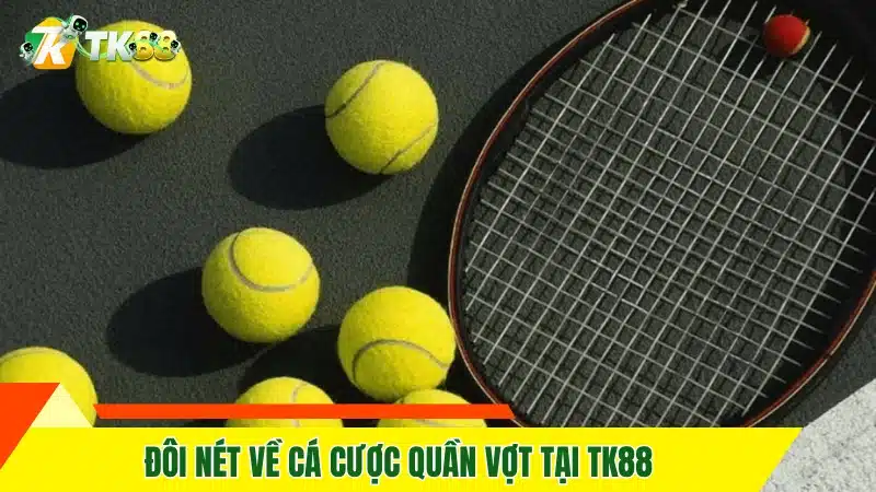 Đôi nét về cá cược quần vợt tại TK88