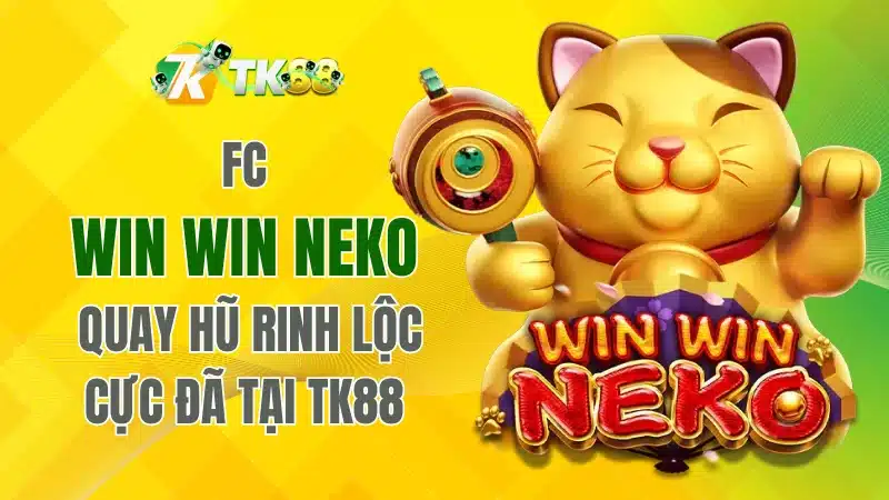 FC Win Win Neko – Quay Hũ Rinh Lộc Cực Đã Tại TK88