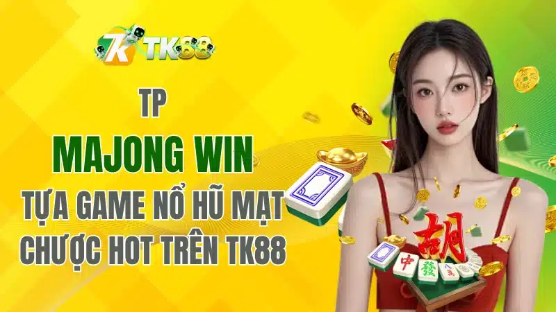 TP Majong Win Tựa Game Nổ Hũ Mạt Chược Hot Tại TK88