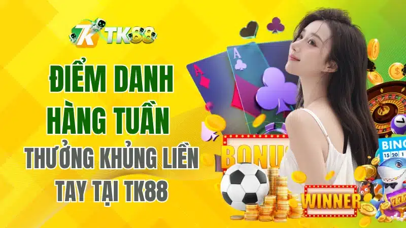Điểm danh hàng tuần – Thưởng khủng liền tay tại TK88