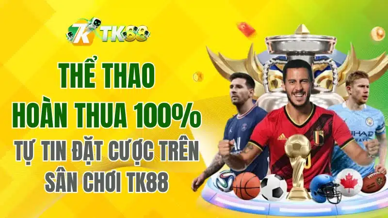 Thể Thao Hoàn Thua 100% – Tự Tin Đặt Cược Tại TK88