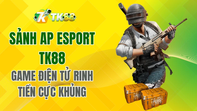 Sảnh AP Esport TK88 - Game Điện Tử Rinh Tiền Cực Khủng
